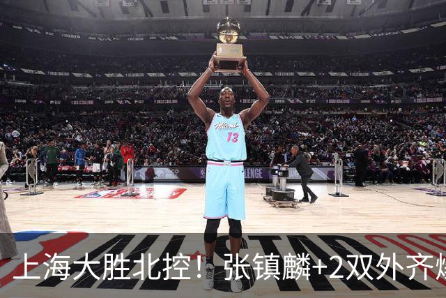 上海大胜北控！张镇麟+2双外齐爆，2首发辅助，廖三宁张帆死顶！