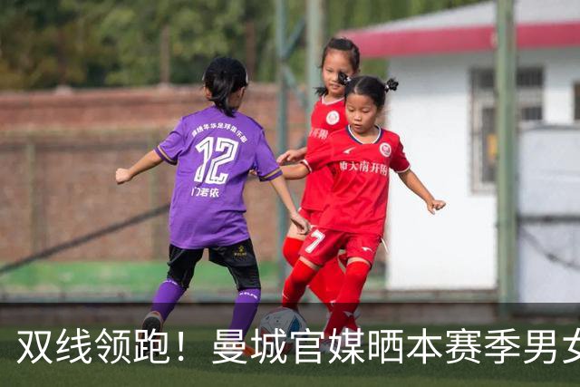 双线领跑！曼城官媒晒本赛季男女足联赛积分榜，皆全胜居榜首