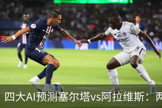 四大AI预测塞尔塔vs阿拉维斯：两家看好平局，Kimi支持主胜