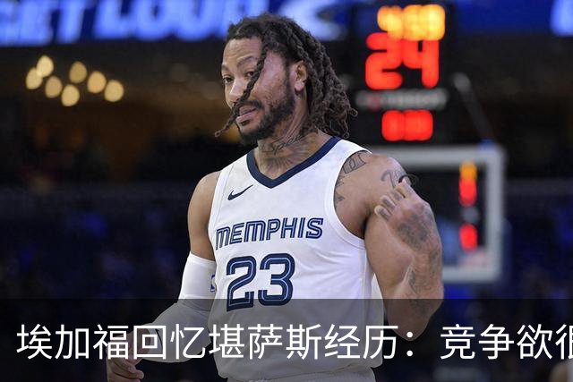 埃加福回忆堪萨斯经历：竞争欲很强的我却打不上球 真的很难受