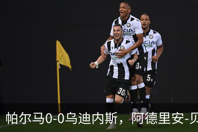帕尔马0-0乌迪内斯，阿德里安-贝尔纳韦失点，双方破门乏术