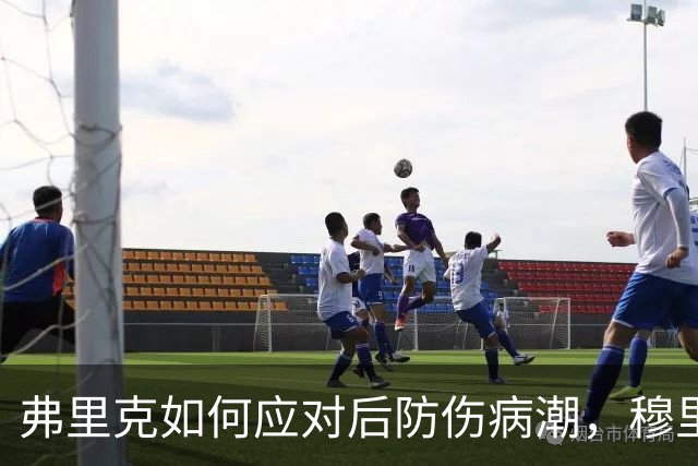 弗里克如何应对后防伤病潮，穆里尼奥正等待答案
