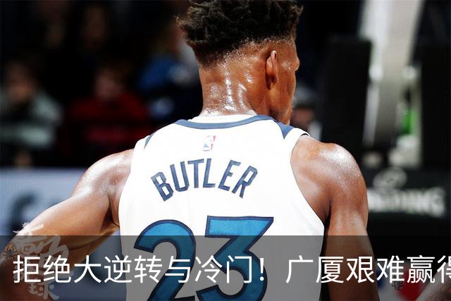 拒绝大逆转与冷门！广厦艰难赢得福建，胡金秋大放异彩