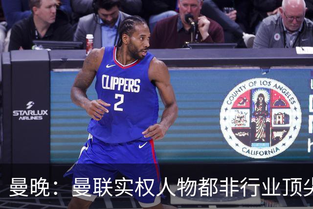 曼晚：曼联实权人物都非行业顶尖，解决问题比拉爵的石化业难得多
