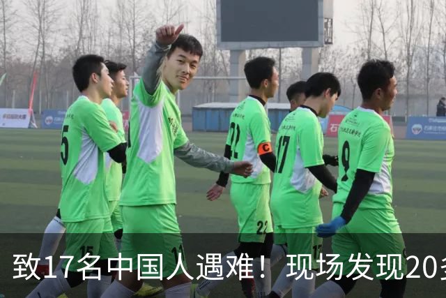 致17名中国人遇难！现场发现20多具被烧焦的遗体；韩国人朴淳瓘一审被判15年，终审变4年