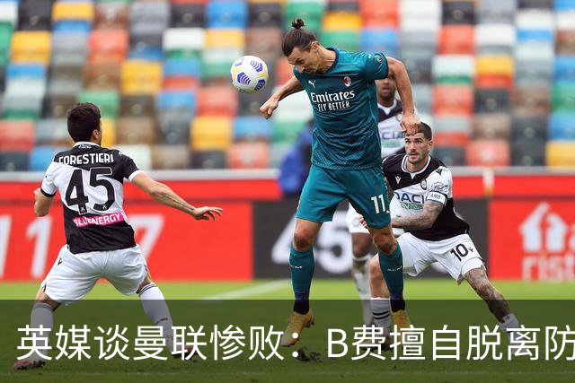 英媒谈曼联惨败：B费擅自脱离防线去逼抢 没遵守卡里克战术