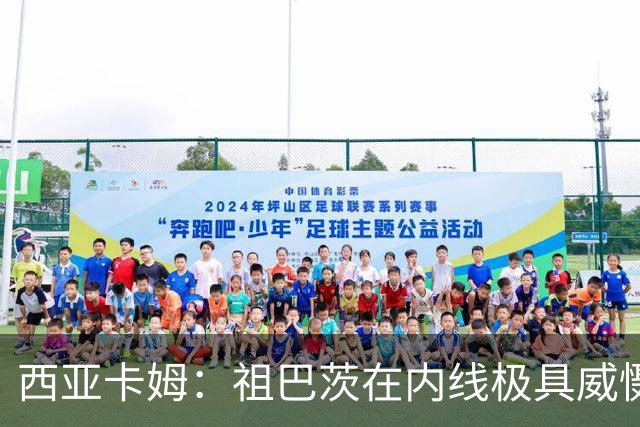 西亚卡姆：祖巴茨在内线极具威慑力 我们期盼他尽快回归