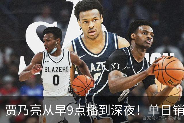 贾乃亮从早9点播到深夜！单日销售额突破5.7亿元登顶抖音带货榜第一