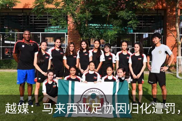 越媒：马来西亚足协因归化遭罚，却仍获亚足联最佳协会提名令人困惑