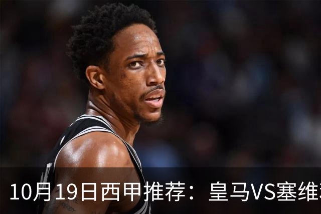 10月19日西甲推荐：皇马VS塞维利亚