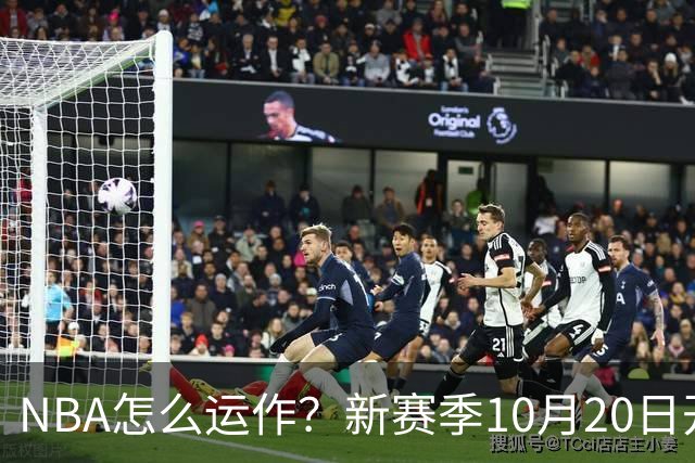 NBA怎么运作？新赛季10月20日开打，30队争一个总冠军