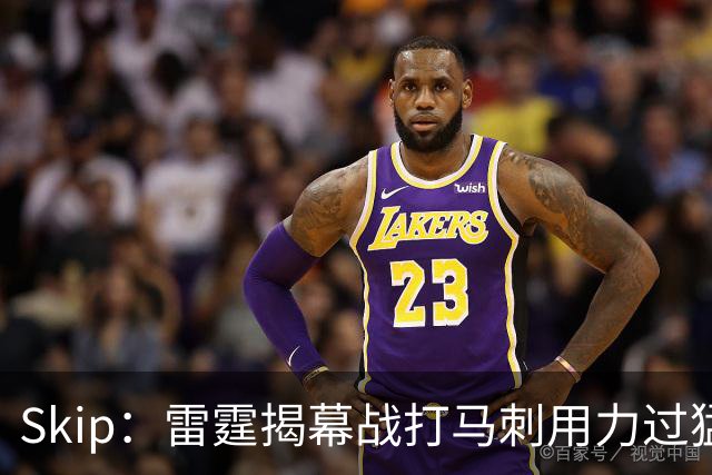 Skip：雷霆揭幕战打马刺用力过猛，今天全队状态低迷